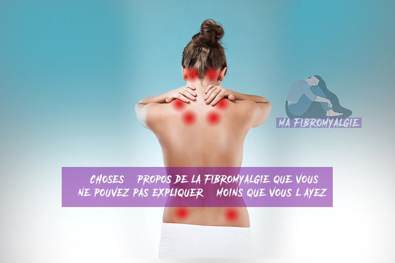 11 choses à propos de la fibromyalgie que vous ne pouvez pas expliquer à moins que vous l’ayez