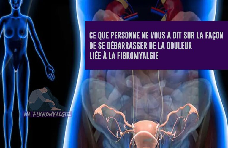 Ce que personne ne vous a dit sur la façon de se débarrasser de la douleur liée à la fibromyalgie